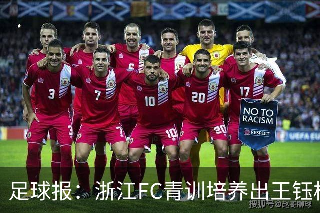 足球报：浙江FC青训培养出王钰栋等人，182名球员入选各级国字号